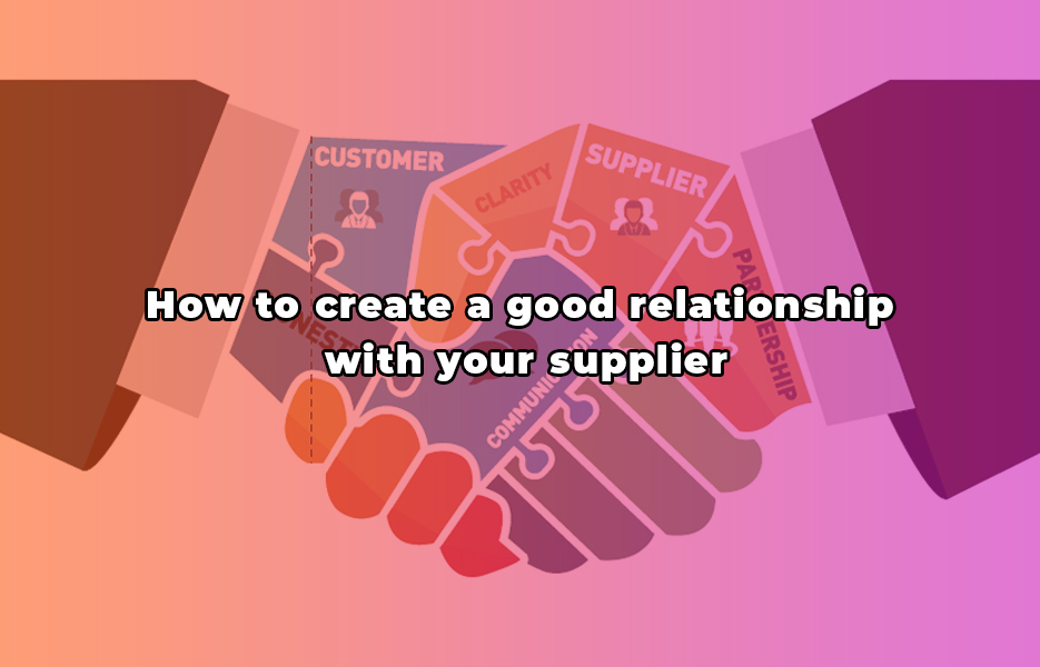 How to create a good relationship with your supplier