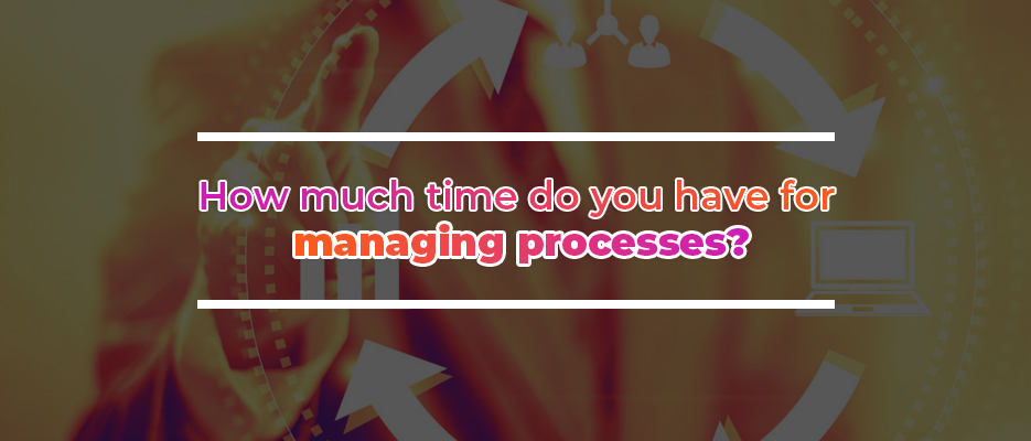 How-Much-Time-Do-You-Have-For-Manaing-Process