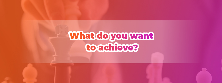 What do you want to achieve