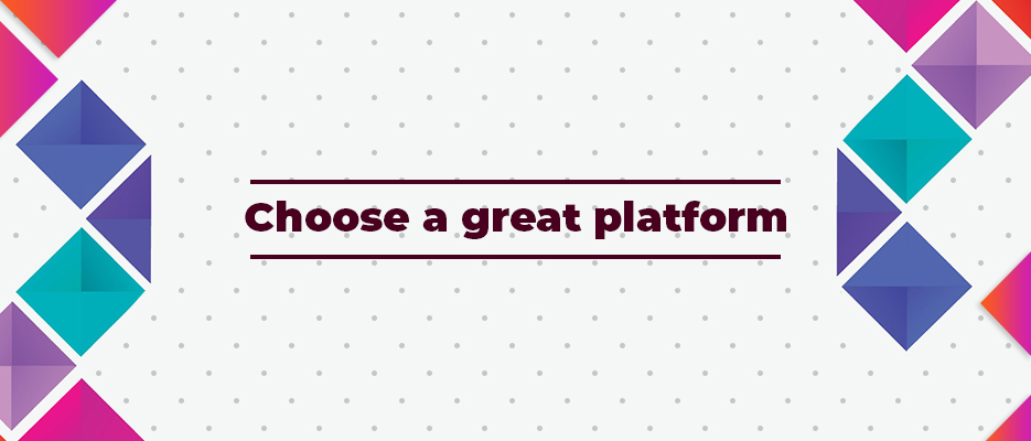 Choose-a-great-platform