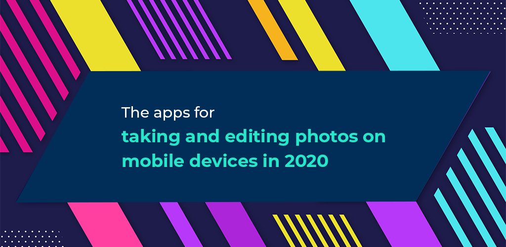 The apps for taking and editing photos on iPhone and Android mobile