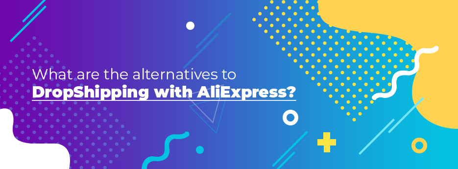 What-are-the-alternatives-to-DropShipping-with-AliExpress