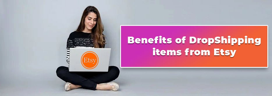 Benefits of DropShipping items from Etsy