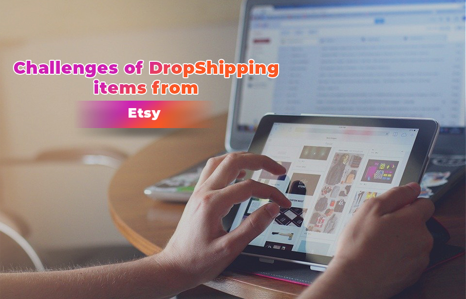 Challenges of DropShipping items from Etsy