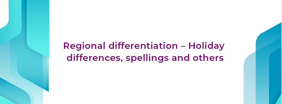 Regional differentiation–Holiday differences, spellings and others