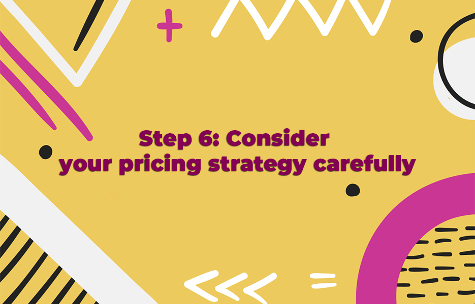 Consider your pricing strategy carefully