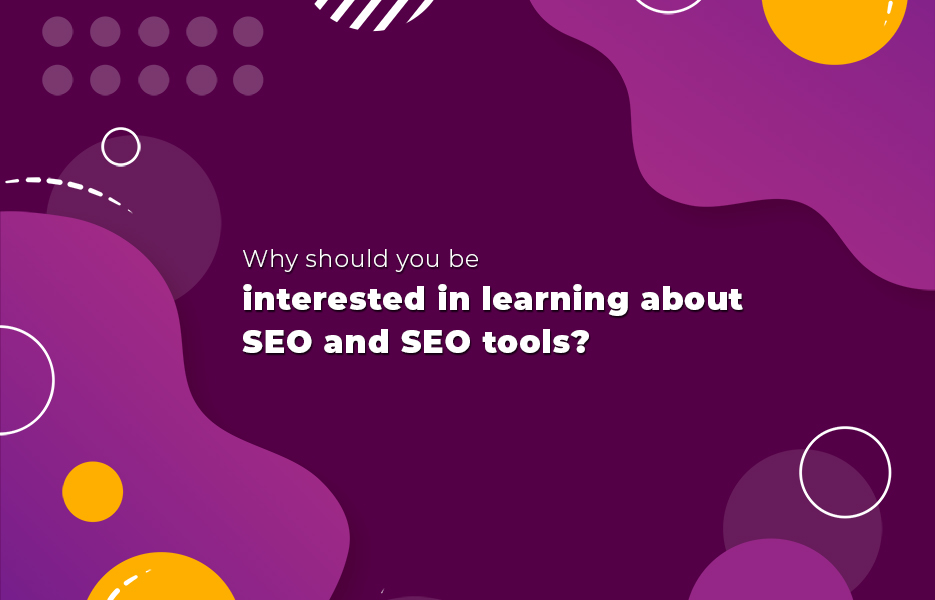 Why should you be interested in learning about SEO and SEO tools