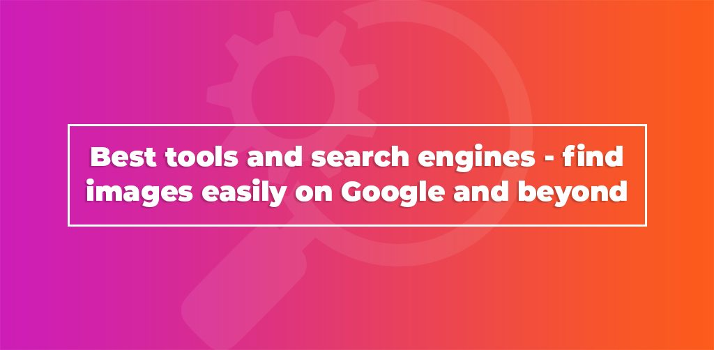 , Best image tools and search engines &#8211; how to reverse image search on Google