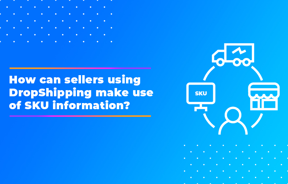 How can sellers using DropShipping make use of SKU information