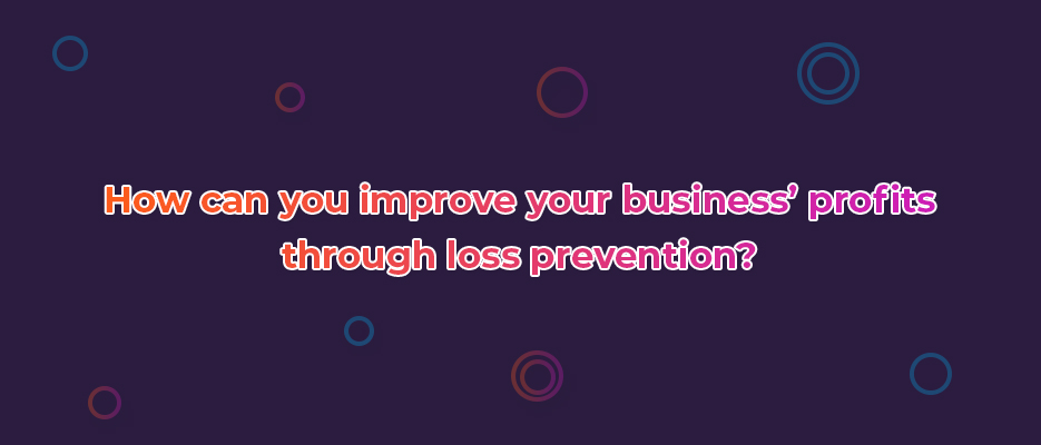 How can you improve your business’ profits through loss prevention