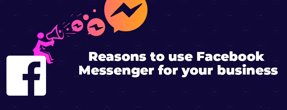 Reasons to use Facebook Messenger for your business