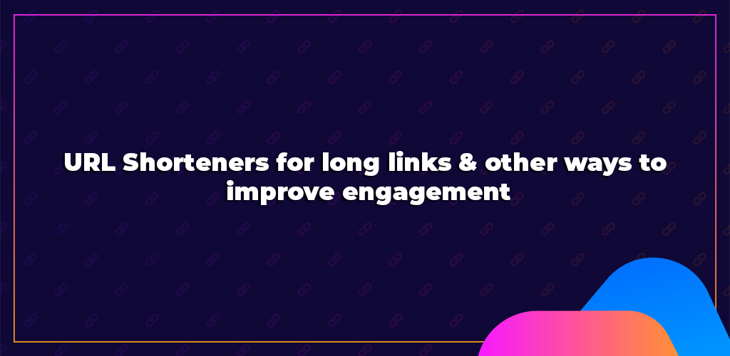 , URL Shorteners for long links &#038; other ways to improve engagement