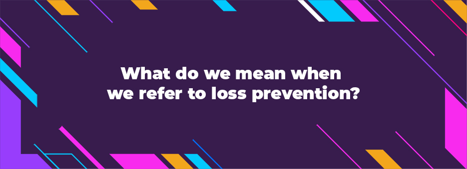 What do we mean when we refer to loss prevention