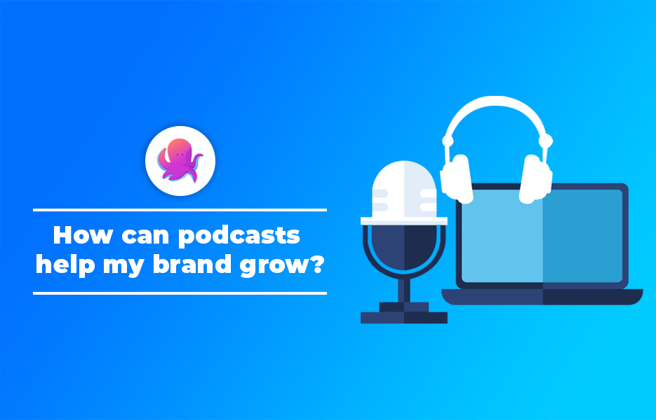 How can podcasts help my brand grow