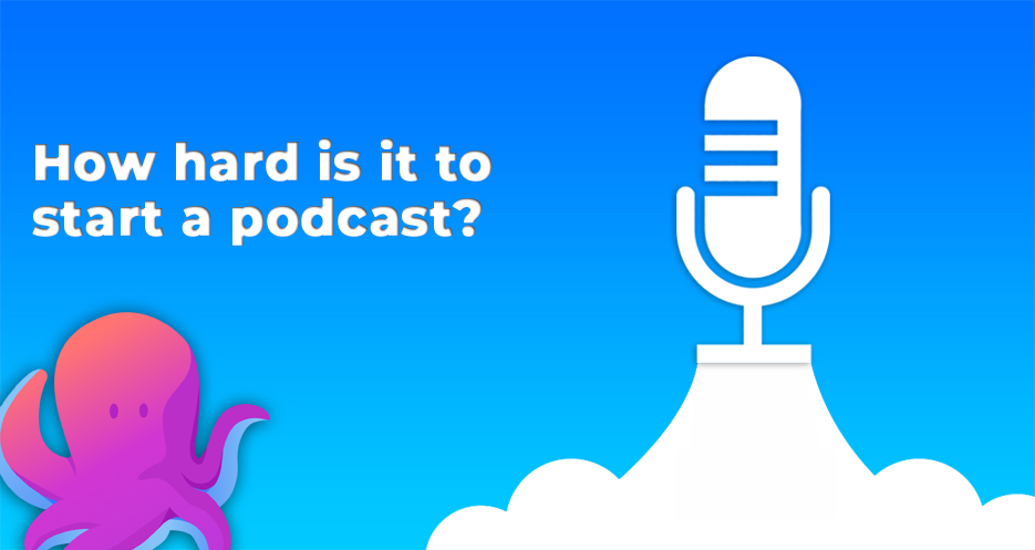 How hard is it to start a podcast