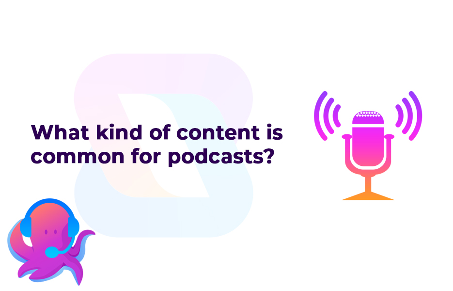 What kind of content is common for podcasts