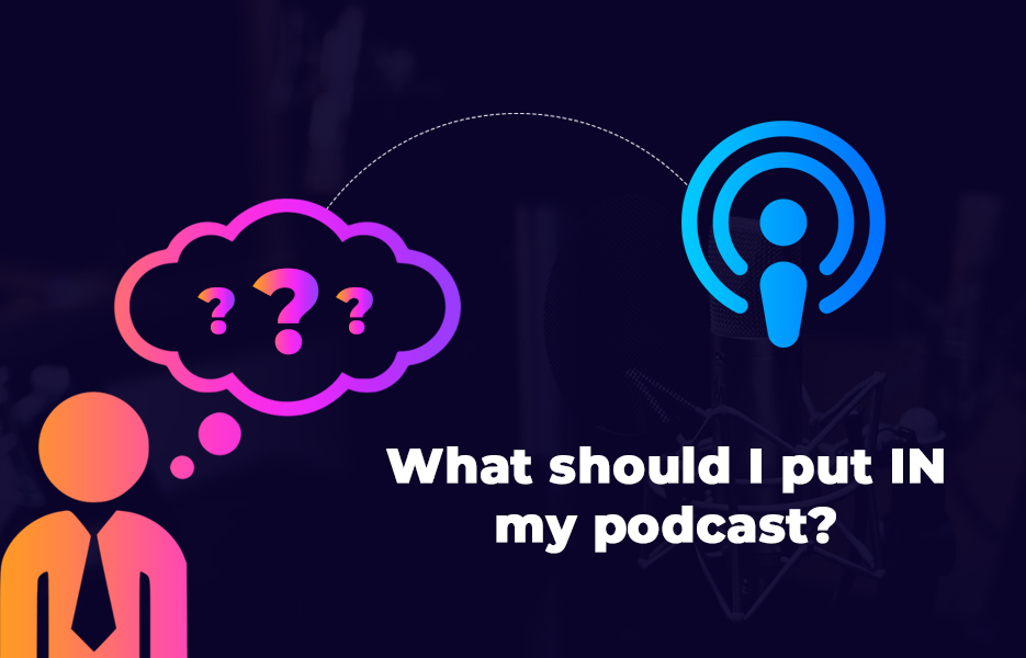 What should I put IN my podcast