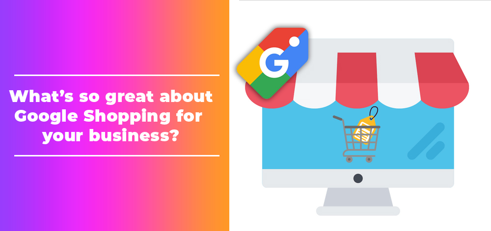 What’s so great about Google Shopping for your business