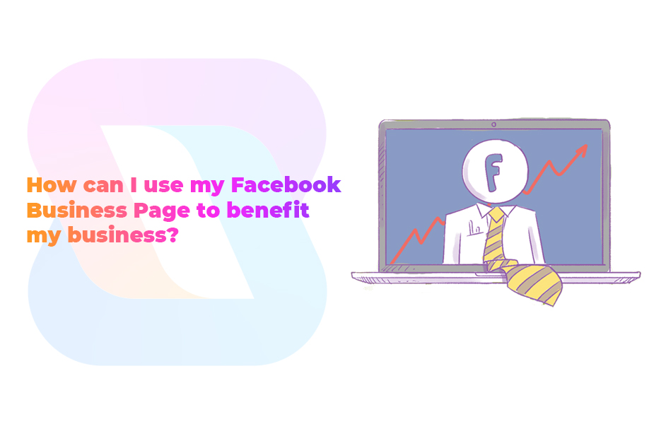 How can I use my Facebook Business Page to benefit my business