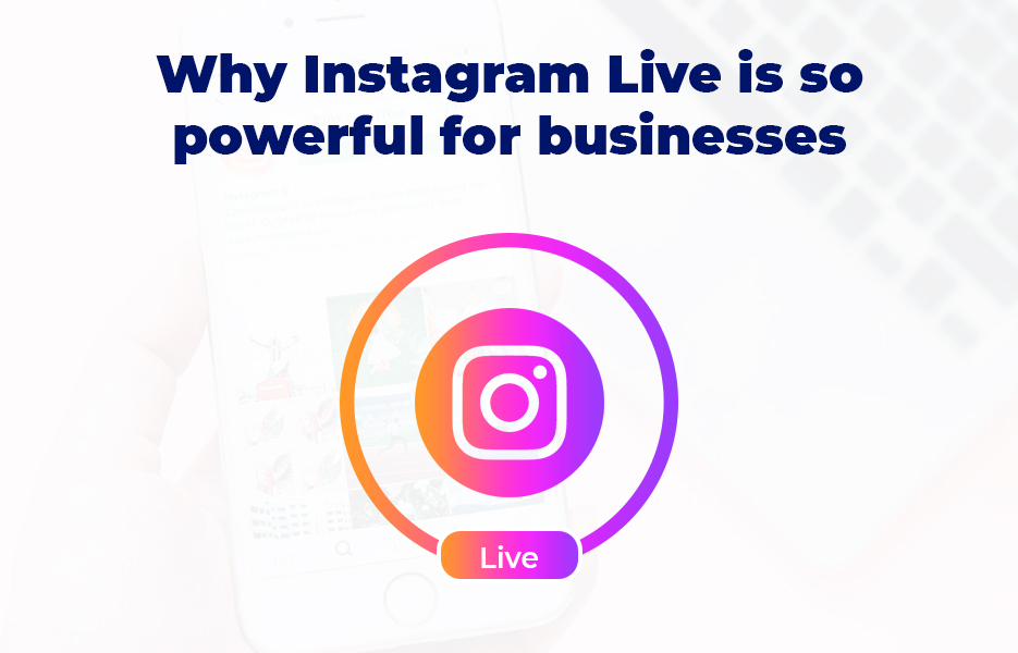 Why Instagram Live is so powerful for businesses