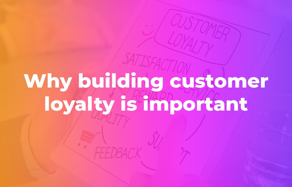 Why building customer loyalty is important