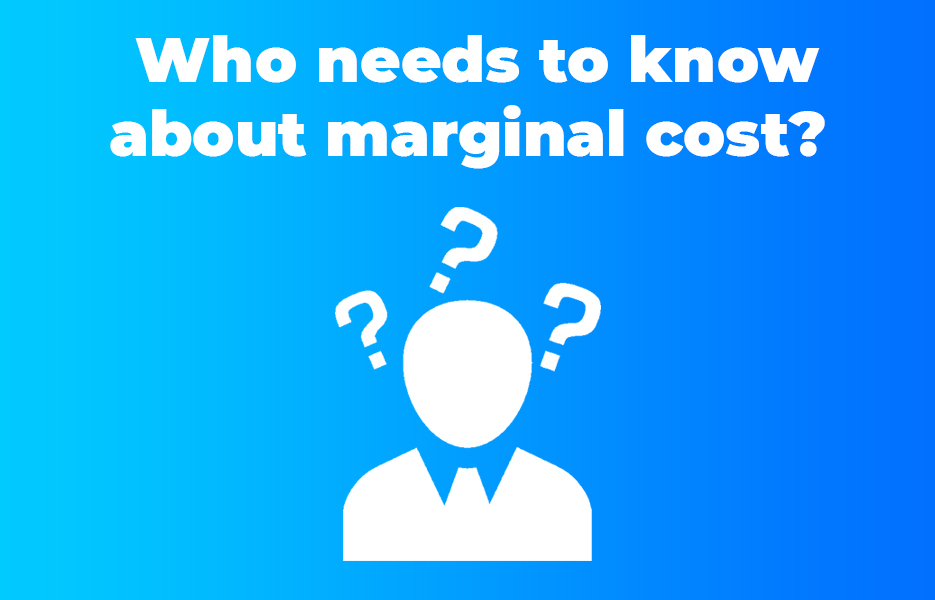 Who needs to know about marginal cost