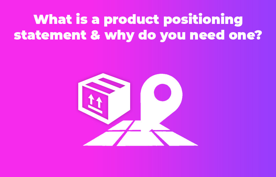 What is a product positioning statement & why do you need one