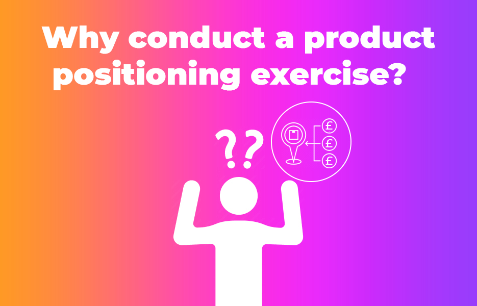 Why conduct a product positioning exercise