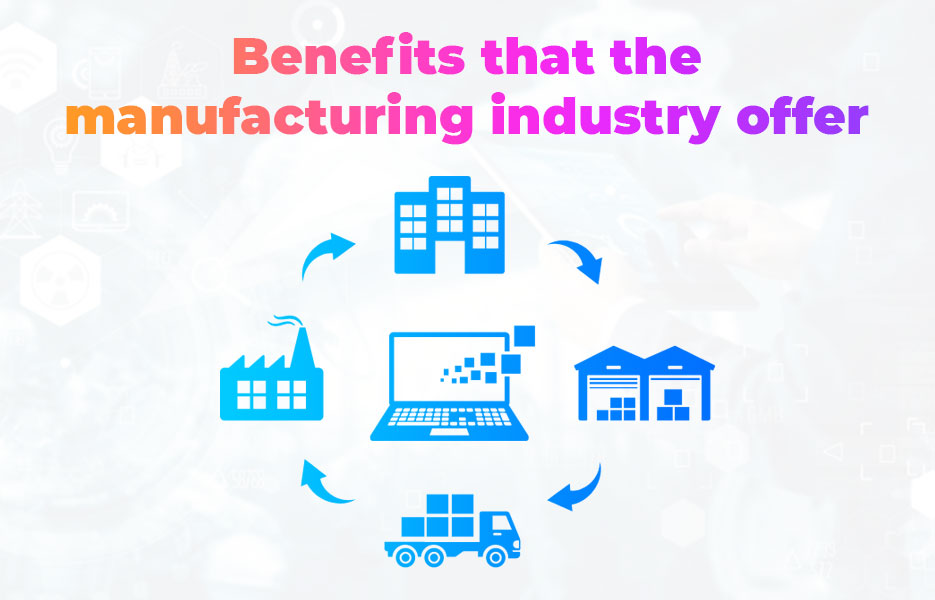 Benefits that the manufacturing industry offer