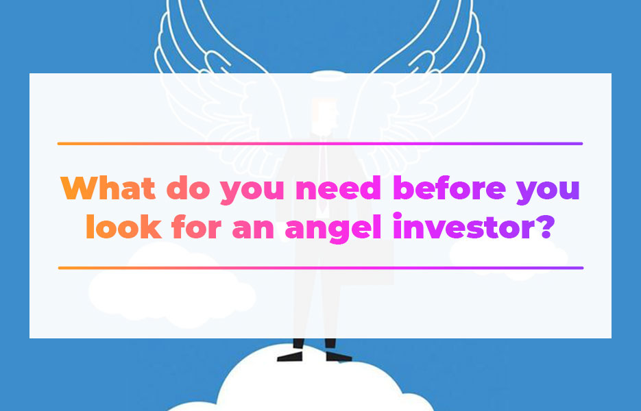 What do you need before you look for an angel investor
