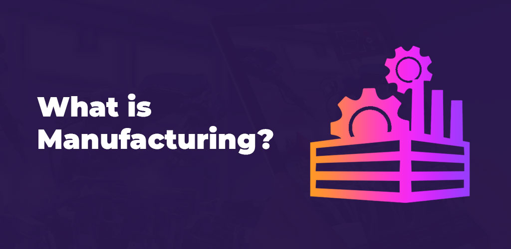 , What is manufacturing?