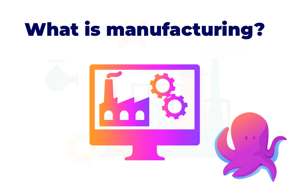 What is manufacturing