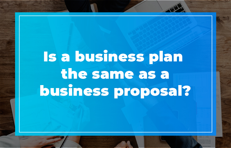 Is a business plan the same as a business proposal