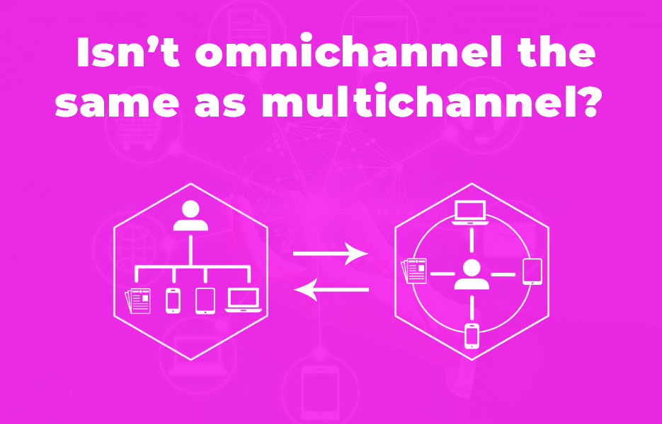 Isn’t omnichannel the same as multichannel