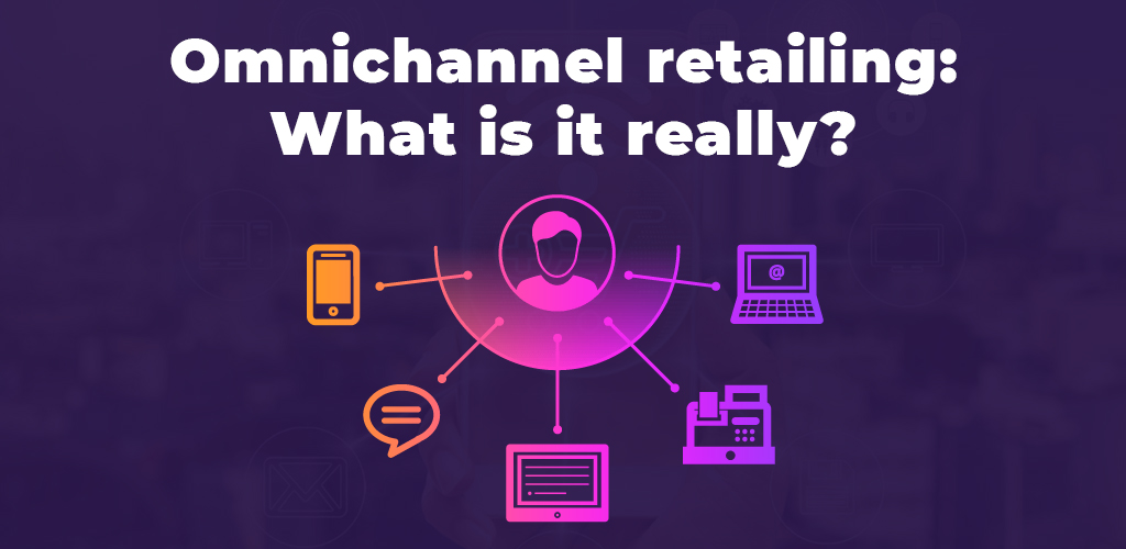 , Omnichannel retailing: What is it really?