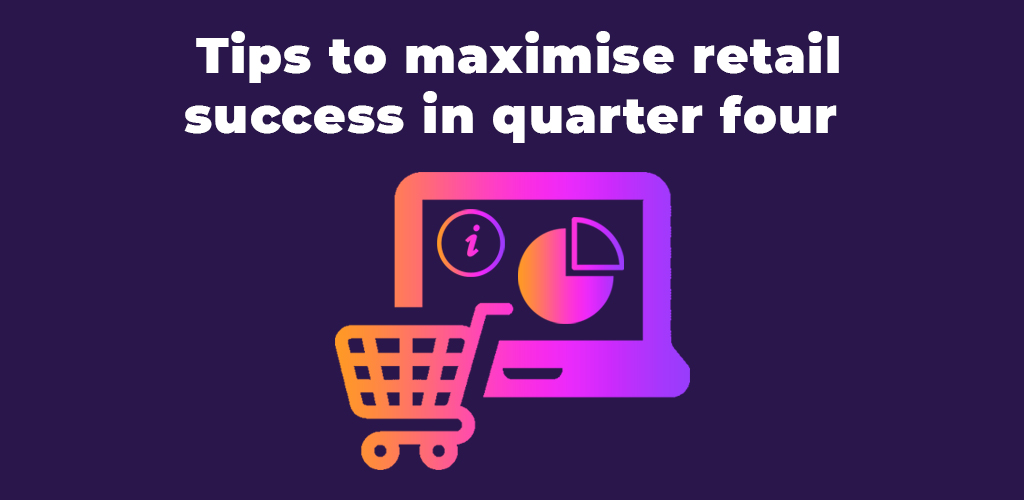 , Tips to maximise retail success in quarter four [updated for 2022]