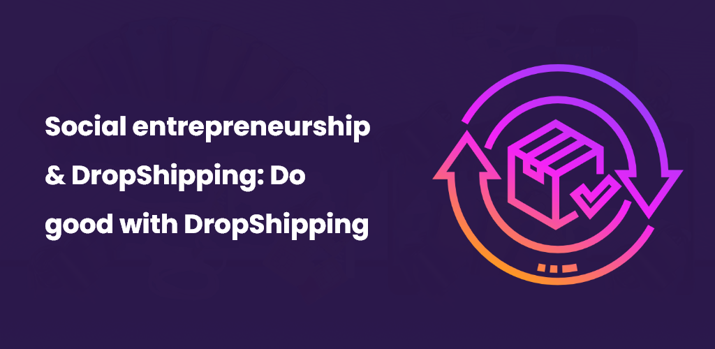 , Social entrepreneurship & DropShipping: Do good with DropShipping
