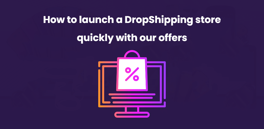 , How to launch a DropShipping store quickly with our offers