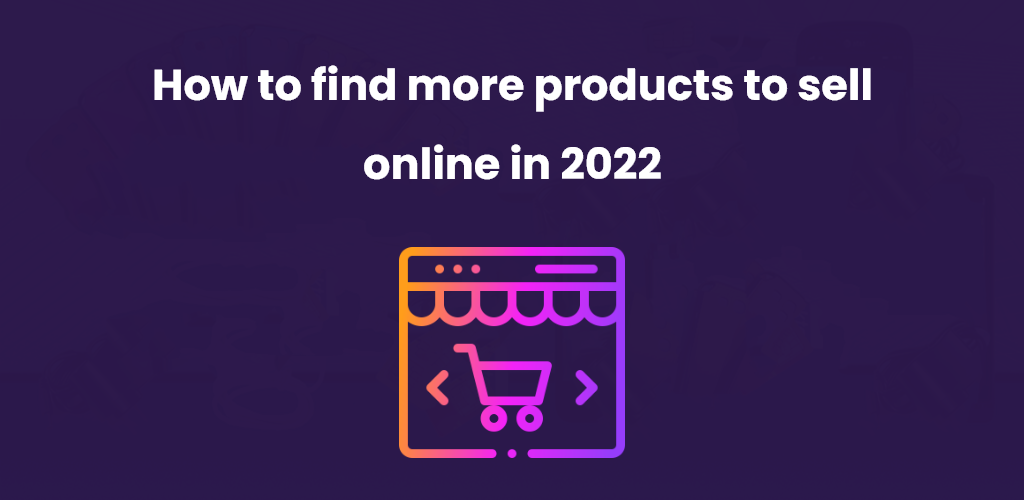 How-To-Find-More-Products-To-Sell-Online-In-2022-Avasam
