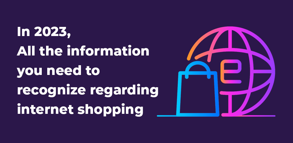 , In 2023, all the information you need to recognize regarding internet shopping