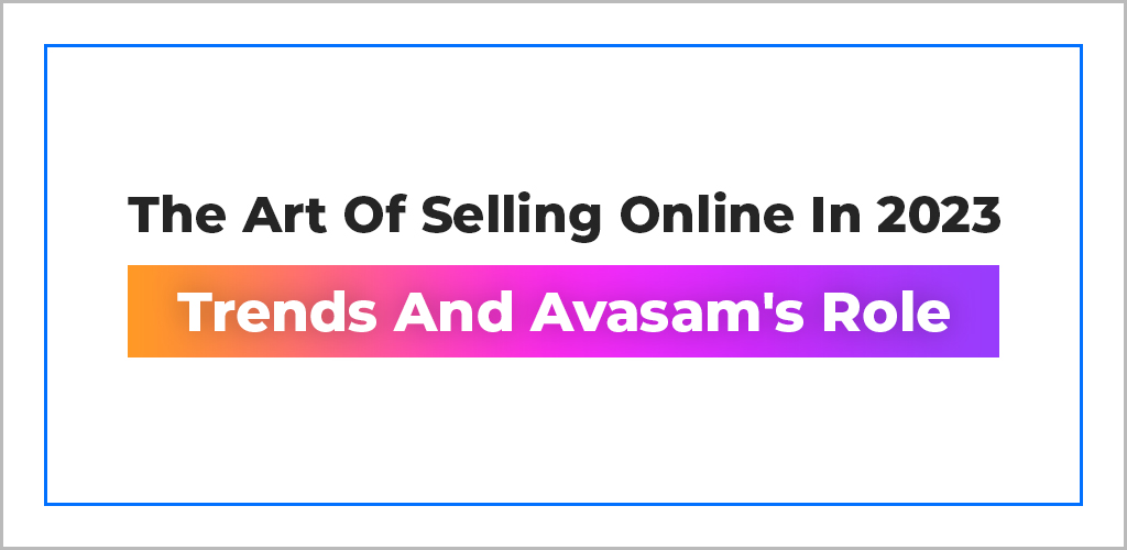 The-Art-Of-Selling-Online-In-2023-Trends-And-Avasam-S-Role-New-Avasam