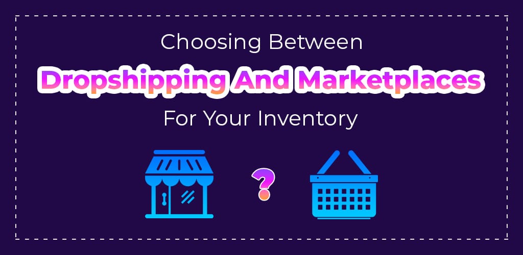 , Choosing Between Dropshipping And Marketplaces For Your Inventory