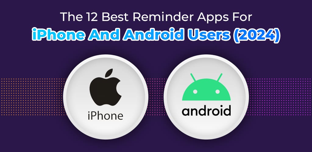 , The 12 Best Reminder Apps For iPhone And Android Users (2024)