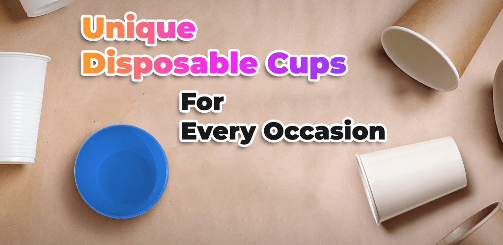, Unique Disposable Cups For Every Occasion