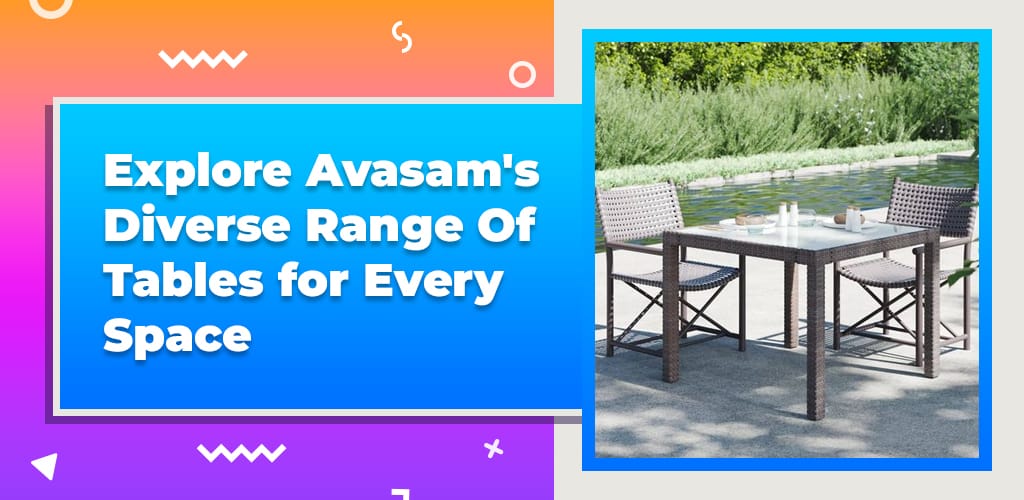 , Explore Avasam’s Diverse Range of Tables for Every Space